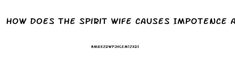 How Does The Spirit Wife Causes Impotence And Sickness In The Man