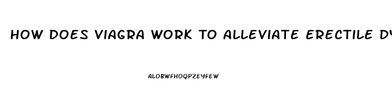 How Does Viagra Work To Alleviate Erectile Dysfunction