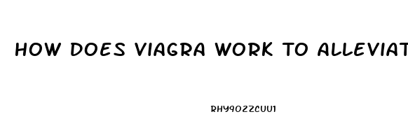 How Does Viagra Work To Alleviate Erectile Dysfunction