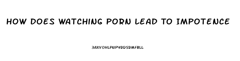 How Does Watching Porn Lead To Impotence