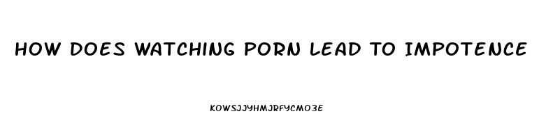 How Does Watching Porn Lead To Impotence