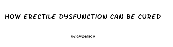 How Erectile Dysfunction Can Be Cured