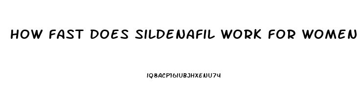 How Fast Does Sildenafil Work For Women