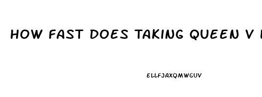 How Fast Does Taking Queen V Livin Libido Work