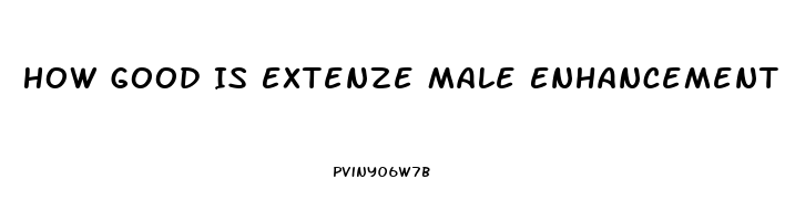 How Good Is Extenze Male Enhancement