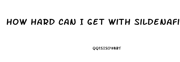 How Hard Can I Get With Sildenafil