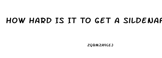 How Hard Is It To Get A Sildenafil Prescription