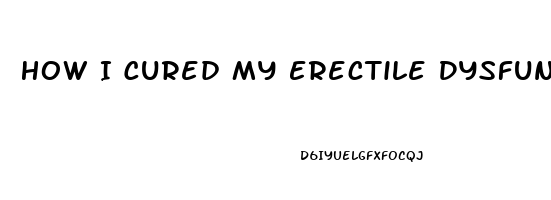 How I Cured My Erectile Dysfunction