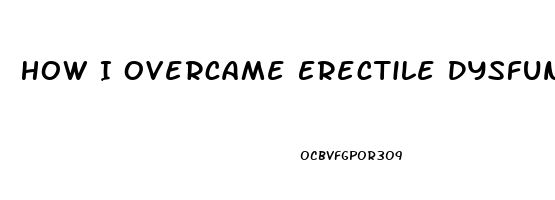 How I Overcame Erectile Dysfunction