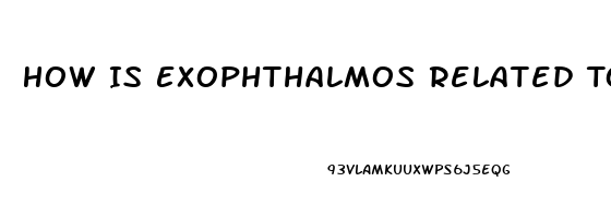 How Is Exophthalmos Related To Thyroid Dysfunction What Causes It