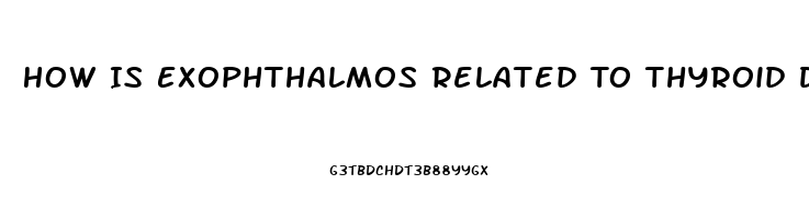 How Is Exophthalmos Related To Thyroid Dysfunction What Causes It