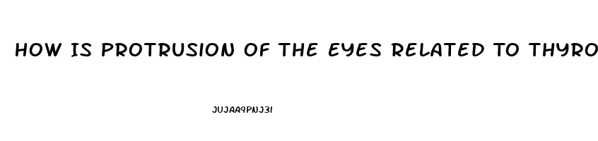 How Is Protrusion Of The Eyes Related To Thyroid Dysfunction