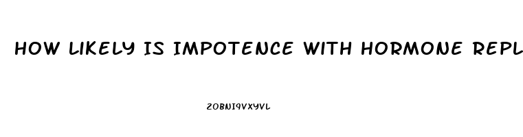 How Likely Is Impotence With Hormone Replacement Therapy