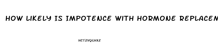 How Likely Is Impotence With Hormone Replacement Therapy