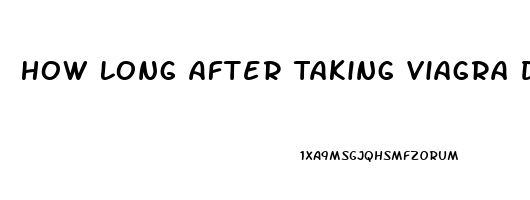 How Long After Taking Viagra Does It Work