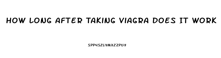 How Long After Taking Viagra Does It Work