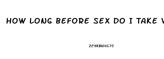 How Long Before Sex Do I Take Viagra
