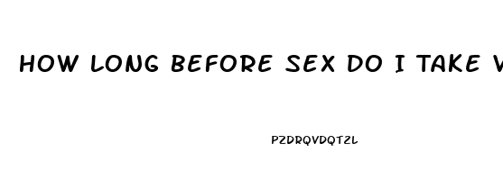 How Long Before Sex Do I Take Viagra