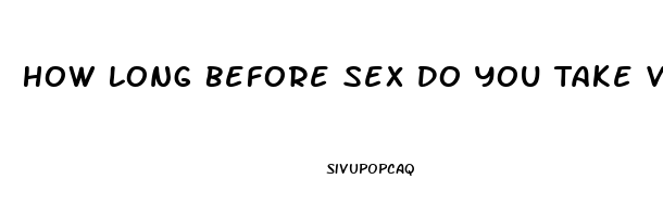 How Long Before Sex Do You Take Viagra