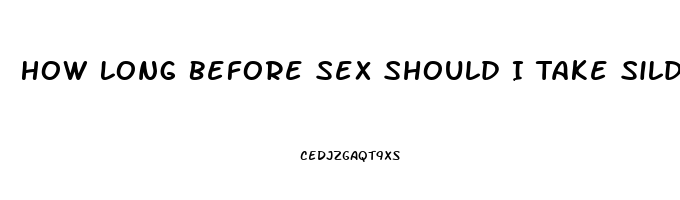 How Long Before Sex Should I Take Sildenafil Citrate