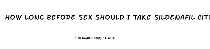 How Long Before Sex Should I Take Sildenafil Citrate