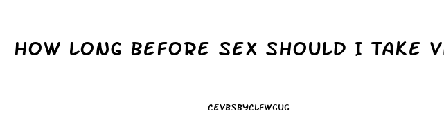 How Long Before Sex Should I Take Viagra