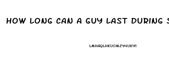 How Long Can A Guy Last During Sex