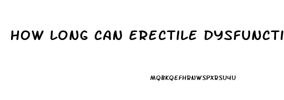 How Long Can Erectile Dysfunction Last
