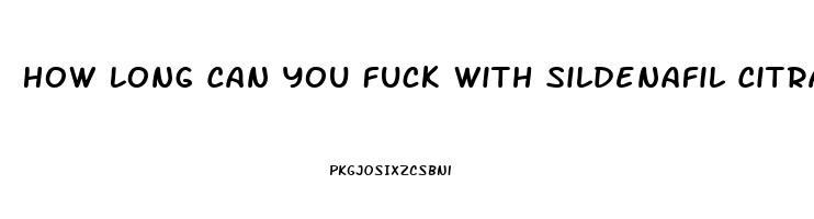 How Long Can You Fuck With Sildenafil Citrate 100mg