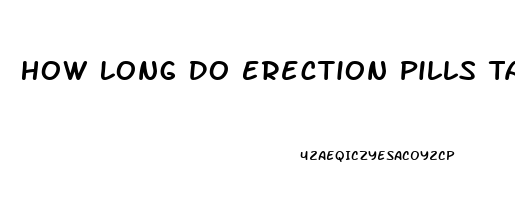 How Long Do Erection Pills Take To Work