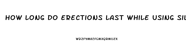 How Long Do Erections Last While Using Sildenafil