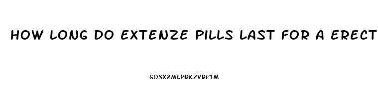 How Long Do Extenze Pills Last For A Erection