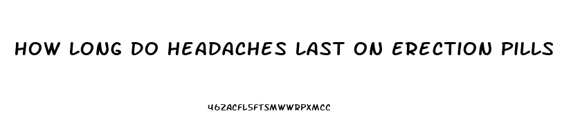 How Long Do Headaches Last On Erection Pills
