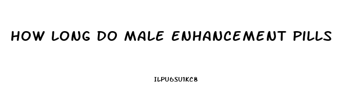 How Long Do Male Enhancement Pills Last