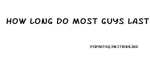 How Long Do Most Guys Last During Sex