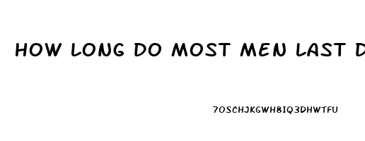 How Long Do Most Men Last During Sex