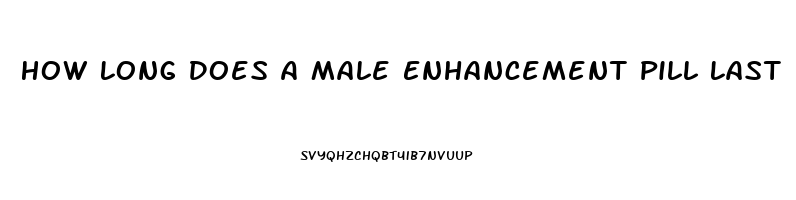 How Long Does A Male Enhancement Pill Last