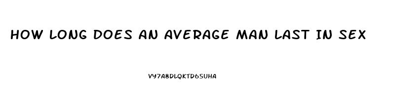 How Long Does An Average Man Last In Sex