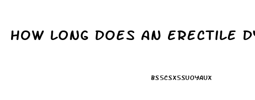 How Long Does An Erectile Dysfunction Last