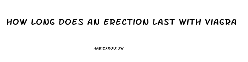 How Long Does An Erection Last With Viagra
