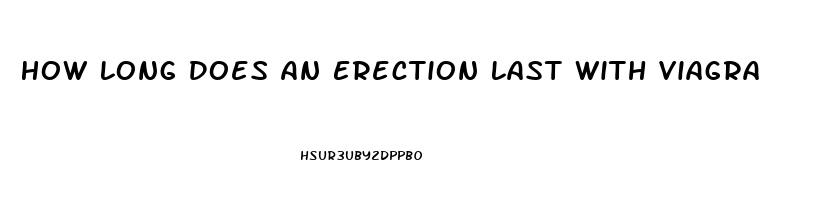 How Long Does An Erection Last With Viagra