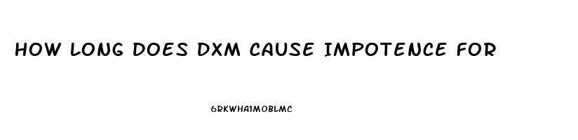 How Long Does Dxm Cause Impotence For