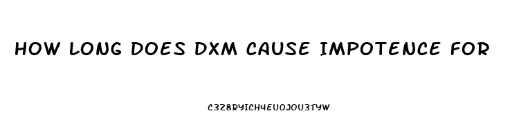 How Long Does Dxm Cause Impotence For