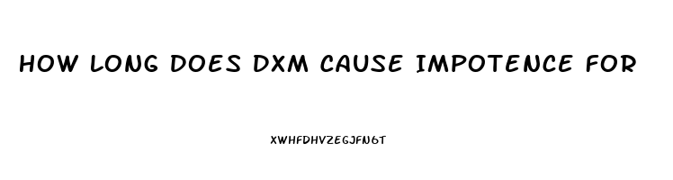 How Long Does Dxm Cause Impotence For