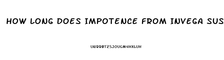 How Long Does Impotence From Invega Sustenna Last