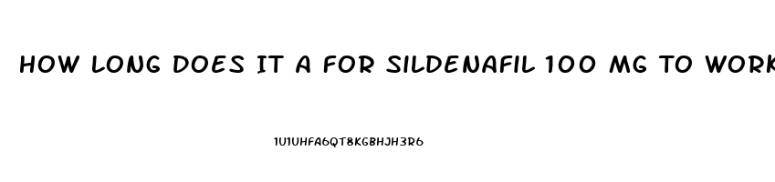 How Long Does It A For Sildenafil 100 Mg To Work