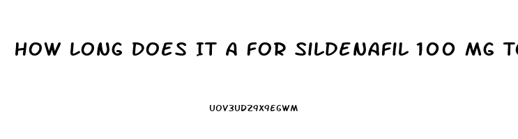 How Long Does It A For Sildenafil 100 Mg To Work