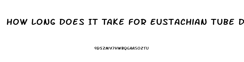 How Long Does It Take For Eustachian Tube Dysfunction To Clear Up