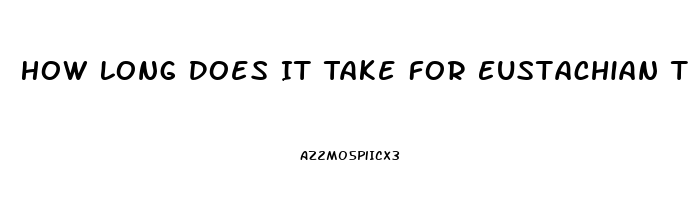 How Long Does It Take For Eustachian Tube Dysfunction To Clear Up