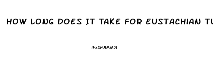 How Long Does It Take For Eustachian Tube Dysfunction To Clear Up